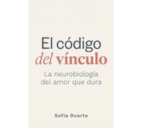 El código del vínculo: La neurobiología del amor que dura
