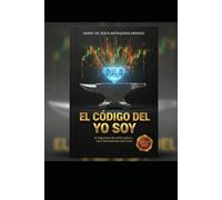 EL CODIGO DEL YO SOY: EL ALGORITMO DE LA ETERNIDAD Y LAS 5 DIMENSIONES DEL PODER