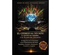 EL CODIGO DEL YO SOY: LA MANO DE HIERRO Y EL PLANO DEL GIGANTE: EL ALGORITMO DE LA ETERNIDAD Y LAS 5 DIMENSIONES DEL PODER
