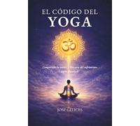 El código del Yoga: Comprender la mente y liberarse del sufrimiento según Patanjali