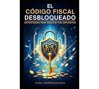 El Código Fiscal Desbloqueado: Estrategias para Reducir tus Impuestos