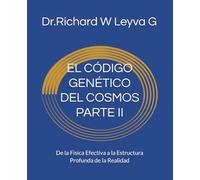 EL CÓDIGO GENÉTICO DEL COSMOS PARTE II: De la Física Efectiva a la Estructura Profunda de la Realidad