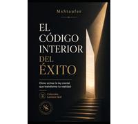 EL CÓDIGO INTERIOR DEL ÉXITO: Cómo activar la ley mental que transforma tu realidad