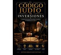 EL CÓDIGO JUDÍO DE INVERSIONES: Protocolo para la Creación y Defensa de la Riqueza Generacional