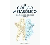 El CÓDIGO METABÓLICO: Desata el poder oculto de tu cuerpo