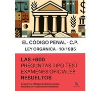 El CÓDIGO PENAL (CP): RESUELTAS PASO A PASO + 600 preguntas de EXÁMENES OFICIALES sobre la Ley Orgánica 10/1995: Incluye Test de distintos niveles, resueltos con explicaciones detalladas.