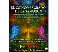 EL CÓDIGO SAGRADO DE LA SANACIÓN: REVELANDO REMEDIOS DE LA NATURALEZA, LAS VERDADES ESOTÉRICAS Y EL CAMINO HACIA EL BIENESTAR SUPREMO
