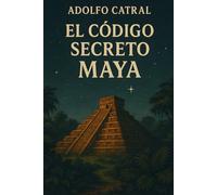 EL CÓDIGO SECRETO MAYA: Adolfo Catral