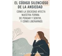 EL CÓDIGO SILENCIOSO DE LA ANSIEDAD - CÓMO LA SOCIEDAD AFECTA NUESTRA FORMA DE PENSAR Y SENTIR, CÓMO LIBERARNOS Y VIVIR UNA VIDA AUTÉNTICA - serenidad ... - estoicismo - autoestima - mindfulness