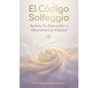 El Código Solfeggio: Activa Tu Sanación y Abundancia Interior