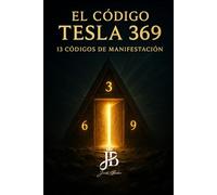 EL CÓDIGO TESLA 369: 13 CÓDIGOS DE MANIFESTACIÓN