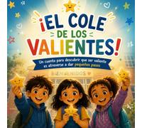 EL COLE DE LOS VALIENTES: Un cuento para descubrir que ser valiente es atreverse a dar pequeños pasos