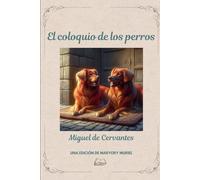 EL COLOQUIO DE LOS PERROS. MIGUEL DE CERVANTES. EDICIÓN DE MARYORY MURIEL