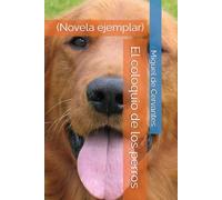 El coloquio de los perros: (Novela ejemplar)