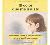 El color que me asusta: Un cuento ilustrado sobre el miedo y cómo volver a sentirnos seguros | Incluye una guía para padres con herramientas de gestión emocional
