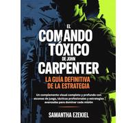El Comando Tóxico de John Carpenter - La guía definitiva de la estrategia: Un complemento visual completo y profundo con escenas de juego, tácticas ... avanzadas para dominar cada misión