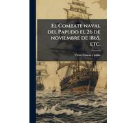 El Combate naval del Papudo el 26 de noviembre de 1865, etc.