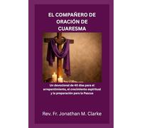 EL COMPAÑERO DE ORACIÓN DE CUARESMA: Un devocional de 40 días para el arrepentimiento, el crecimiento espiritual y la preparación para la Pascua