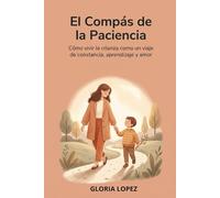 El Compás de la Paciencia: Cómo vivir la crianza como un viaje de constancia, aprendizaje y amor
