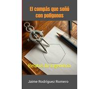 El compás que soñó con polígonos: Relatos de ingeniería