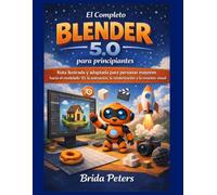 El Completo Blender 5.0 para principiantes: Ruta ilustrada y adaptada para personas mayores hacia el modelado 3D, la animación, la renderización y la creación visual