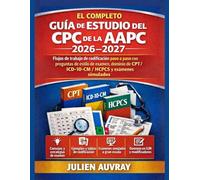 EL COMPLETO GUÍA DE ESTUDIO DEL CPC DE LA AAPC 2026-2027: Flujos de trabajo de codificación paso a paso con preguntas de estilo de examen, dominio de CPT/ICD-10-CM/HCPCS y exámenes simulados