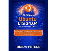 El Completo Ubuntu LTS 24.04 para principiantes: Guía paso a paso para instalar, configurar y usar Linux con confianza, con consejos y trucos ocultos