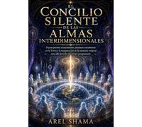 EL CONCILIO SILENTE DE LAS ALMAS INTERDIMENSIONALES: Pactos Previos Al Nacimiento, Misiones Encubiertas En La Tierra Y La Recuperación De La Memoria Original Más Allá Del Velo Del Olvido Programado.