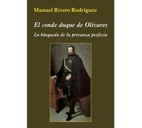 El conde duque de Olivares : la búsqueda de la privanza perfecta