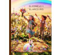 EL CONEJO Y EL ARCO IRIS: O carte pentru copii despre generozitate și fapte bune - peste 70 de pagini, ideală pentru citit înainte de somn