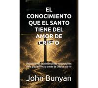 EL CONOCIMIENTO QUE EL SANTO TIENE DEL AMOR DE CRISTO: Descubriendo las dimensiones inescrutables de la gracia divina a través de Efesios 3:18-19