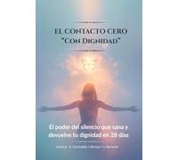 EL CONTACTO CERO CON DIGNIDAD: Sana, suelta y recupérate con amor propio en 28 días