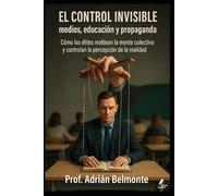 El control invisible medios, educación y propaganda: Cómo las élites moldean la mente colectiva y controlan la percepción de la realidad