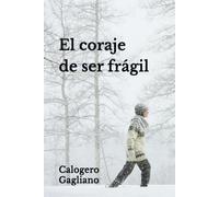 El coraje de ser frágil: Reflexiones y fragmentos de vida