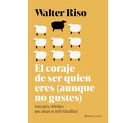 El coraje de ser quien eres (aunque no gustes): Guía para rebeldes que aman su individualidad