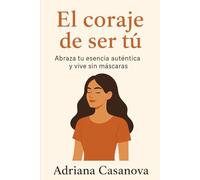 El coraje de ser tú: Abraza tu esencia auténtica y vive sin máscaras