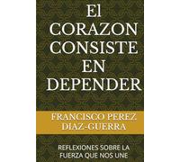 El CORAZON CONSISTE EN DEPENDER: REFLEXIONES SOBRE LA FUERZA QUE NOS UNE