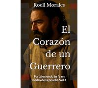 El Corazón de un Guerrero: Fortaleciendo tu fe en medio de la prueba: 1