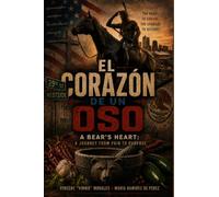 EL CORAZÓN DE UN OSO / A BEAR'S HEART: A Journey from Pain to Purpose