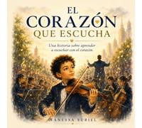 El corazon que escucha: Una historia sobre aprender a escuchar con el corazon