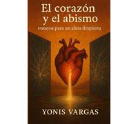 El Corazón y el Abismo: Ensayos para un alma despierta