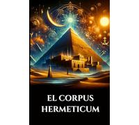 EL CORPUS HERMETICUM: Enseñanzas greco-egipcias antiguas El Divino Pymander, la Tabla Esmeralda y el Kybalion sobre la Gnosis, la Alquimia y el Cosmos Esotérico (Spanish Edition)