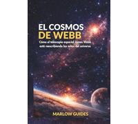 El cosmos de Webb: Cómo el telescopio espacial James Webb está reescribiendo los mitos del universo