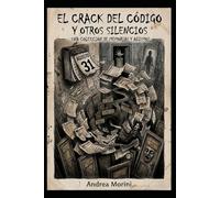 El crack del código y otros silencios: Una colección de memorias y abismos