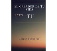 EL CREADOR DE TU VIDA ERES TU: Una guía para despertar el poder creador dentro de Ti