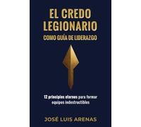 El Credo Legionario como guía de liderazgo: 12 principios eternos para formar equipos indestructibles