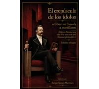 El Crepúsculo de los Ídolos o cómo se filosofa a martillazos (Götzen-Dämmerung oder Wie man mit dem Hammer philosophirt): Edición bilingüe