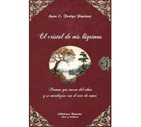 El cristal de mis lágrimas: Poemas que nacen del alma y se entrelazan con el arte de amar