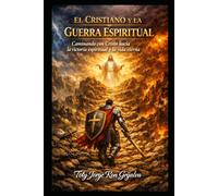 EL CRISTIANO Y LA GUERRA ESPIRITUAL: Caminando con Cristo hacia la victoria espiritual y la vida eterna