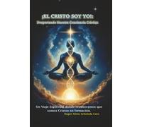 ¡EL CRISTO SOY YO!: Despertando Nuestra Conciencia Crística: Un Viaje Espiritual donde reconocemos que somos Cristos en formación.
